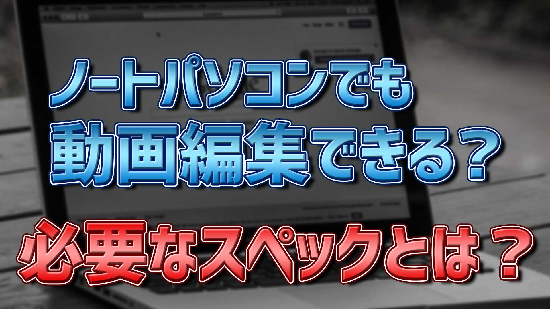 ノートパソコンでも動画編集できる 必要なスペックとは 初心者必見 ゴルデザブログ 映像制作とライフスタイル